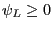 $ \psi_{L}\geq0$