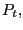 $ P_{t},$