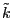 $ \tilde{k}$