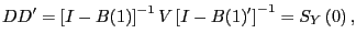 $\displaystyle DD^{\prime}=\left[ I-B(1)\right] ^{-1}V\left[ I-B(1)^{\prime}\right] ^{-1}=S_{Y}\left( 0\right) ,$