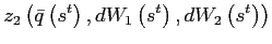 $\displaystyle z_{2}\left( \bar{q}\left( s^{t}\right) ,dW_{1}\left( s^{t}\right) ,dW_{2}\left( s^{t}\right) \right)$