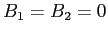 $ B_{1}=B_{2} =0$