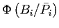 $ \Phi\left( B_{i} /\bar{P}_{i}\right) $