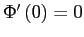 $ \Phi^{\prime}\left( 0\right) =0$