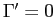 $ \Gamma^{\prime}=0$