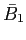 $ \bar{B}_{1}$
