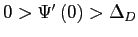 $ 0>\Psi^{\prime}\left( 0\right) >\Delta_{D}$
