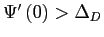 $ \Psi^{\prime}\left( 0\right) >\Delta_{D}$