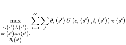 $\displaystyle \max_{_{\substack{c_{i}\left( s^{t}\right) ,l_{i}\left( s^{t}\right) , \\ c_{i1}\left( s^{t}\right) ,c_{i2}\left( s^{t}\right) , \\ B_{i}\left( s^{t}\right) }}}\sum_{t=0}^{\infty}\sum_{s^{t}}\theta_{i}\left( s^{t}\right) U\left( c_{i}\left( s^{t}\right) ,l_{i}\left( s^{t}\right) \right) \pi\left( s^{t}\right)$