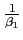 $ \frac{1} {\beta_{1}}$