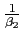 $ \frac{1}{\beta_{2}}$