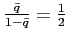 $ \frac{\bar {q}}{1-\bar{q}}=\frac{1}{2}$