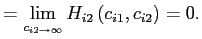 $\displaystyle =\lim_{c_{i2\rightarrow\infty}}H_{i2}\left( c_{i1},c_{i2}\right) =0.$