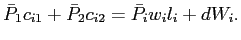 $\displaystyle \bar{P}_{1}c_{i1}+\bar{P}_{2}c_{i2}=\bar{P}_{i}w_{i}l_{i}+dW_{i}.$