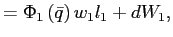 $\displaystyle =\Phi_{1}\left( \bar{q}\right) w_{1}l_{1}+dW_{1},$