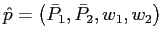 $ \hat{p}=\left( \bar{P} _{1},\bar{P}_{2},w_{1},w_{2}\right) $