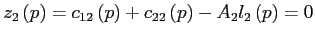 $ z_{2}\left( p\right) =c_{12}\left( p\right) +c_{22}\left( p\right) -A_{2}l_{2}\left( p\right) =0$