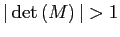 $ \vert\det\left( M\right) \vert>1$