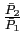 $ \frac{\bar {P}_{2}}{\bar{P}_{1}}$