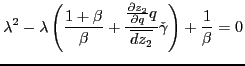 $\displaystyle \lambda^{2}-\lambda\left( \frac{1+\beta}{\beta}+\frac{\frac{\partial z_{2} }{\partial q}q}{\overline{dz_{2}}}\check{\gamma}\right) +\frac{1}{\beta}=0 $