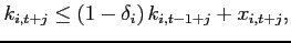 $\displaystyle k_{i,t+j}\leq \left( 1-\delta_{i} \right) k_{i,t-1+j}+x_{i,t+j},$
