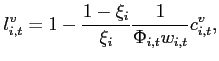 $\displaystyle l_{i,t}^{v}=1-\frac{1-\xi _{i}}{\xi _{i}}\frac{1}{\Phi _{i,t}w_{i,t}}c_{i,t}^{v},$