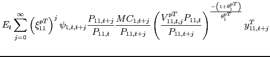 $\displaystyle E_{t}\sum_{j=0}^{\infty }\left( \xi _{11}^{pT}\right) ^{j}\psi _{1,t,t+j}\frac{P_{11,t+j}}{P_{11,t}}\frac{MC_{1,t+j}}{ P_{11,t+j}}\left( \frac{V_{11,t,j}^{pT}P_{11,t}}{P _{11,t+j}}\right) ^{\frac{-\left( 1+\theta _{1}^{pT}\right) }{\theta _{1}^{pT}}}y^T_{11,t+j} \notag$
