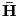 $ \mathbf{\bar{H}}$