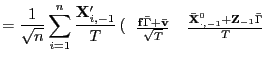 $\displaystyle =\frac{1}{\sqrt{n}}\sum_{i=1}^{n}\frac{\mathbf{X}_{i,-1}^{\prime}}{T}\left( \par \begin{array}[c]{cc} \frac{\mathbf{f}\bar{\Gamma}+\mathbf{\bar{v}}}{\sqrt{T}} & \frac {\mathbf{\bar{X}}_{\cdot,-1}^{0}+\mathbf{Z}_{-1}\bar{\Gamma}}{T} \end{array} \right)$