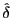 $ \hat{\delta}$