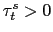 $ \tau^{s}_{t} > 0$
