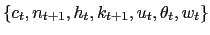$ \{c_{t}, n_{t+1}, h_{t}, k_{t+1}, u_{t}, \theta_{t}, w_{t}\}$