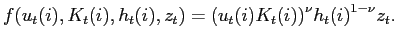 $\displaystyle f( u_{t}( i) ,K_{t}( i) ,h_{t}( i) ,z_{t}) ={\left( u_{t}( i) K_{t}( i) \right) }^{\nu}{h_{t}( i) }^{1-\nu}z_{t}.$