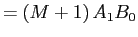 $\displaystyle =\left( M+1\right) A_{1}B_{0}$