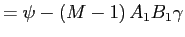 $\displaystyle =\psi-\left( M-1\right) A_{1}B_{1}\gamma$