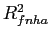 $ R_{fnha}^{2}$