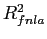 $ R_{fnla}^{2} $