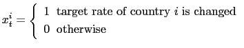 $\displaystyle x_{t}^{i}=\left\{ \begin{array}[c]{l} 1\;\;\text{target rate of country }i\;\text{is changed}\\ 0\;\;\text{otherwise} \end{array} \right.$