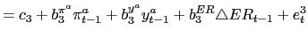 $\displaystyle =c_{3}+b_{3}^{\pi^{a}}\pi_{t-1}^{a}+b_{3}^{y^{a}}y_{t-1} ^{a}+b_{3}^{ER}\triangle ER_{t-1}+e_{t}^{3}$