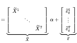 $\displaystyle =\underset{\widetilde{X}}{\underbrace{\left[ \begin{array}[c]{ccc} \widetilde{X}^{1} & & \\ & \ddots & \\ & & \widetilde{X}^{7} \end{array} \right] }}\ \alpha+\underset{\widetilde{\varepsilon}}{\underbrace{\left[ \begin{array}[c]{c} \widetilde{\varepsilon}_{t}^{1}\\ \vdots\\ \widetilde{\varepsilon}_{t}^{7} \end{array} \right] }}$