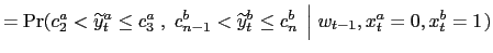 $\displaystyle =\Pr(c_{2}^{a}<\widetilde{y}_{t}^{a}\leq c_{3}^{a}\;,\;c_{n-1} ^{b}<\widetilde{y}_{t}^{b}\leq c_{n}^{b}\;\left\vert \;w_{t-1},x_{t} ^{a}=0,x_{t}^{b}=1\right. )$