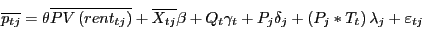 \begin{displaymath} \overline {p_{tj} } =\theta \overline {PV\left( {rent_{tj} } \right)} +\overline {X_{tj} } \beta +Q_t \gamma _t +P_j \delta _j +\left( {P_j \ast T_t } \right)\lambda _j +\varepsilon _{tj} \end{displaymath}