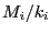 $ {M_{i} } \mathord{\left/ {\vphantom {{M_i } {k_i }}} \right.
\kern-\nulldelimiterspace} {k_i }$