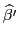 $ \widehat{\beta^{\prime}}$