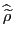 $ \widehat{\widetilde{\rho}}$