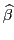 $ \widehat{\beta}$