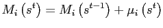 $\displaystyle M_{i}\left( s^{t}\right) =M_{i}\left( s^{t-1}\right) +\mu_{i}\left( s^{t}\right)$
