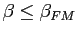 $ \beta \leq\beta_{FM}$