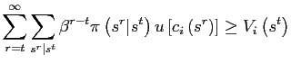 $\displaystyle \sum_{r=t}^{\infty}\sum_{s^{r}\vert s^{t}}\beta^{r-t}\pi\left( s^{r}\vert s^{t}\right) u\left[ c_{i}\left( s^{r}\right) \right] \geq V_{i}\left( s^{t}\right)$