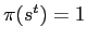 $ \pi(s^{t})=1$
